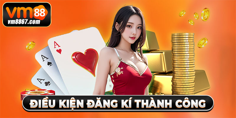 Điều kiện đăng kí thành công