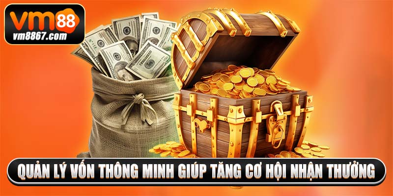 Quản lý vốn thông minh giúp tăng cơ hội nhận thưởng