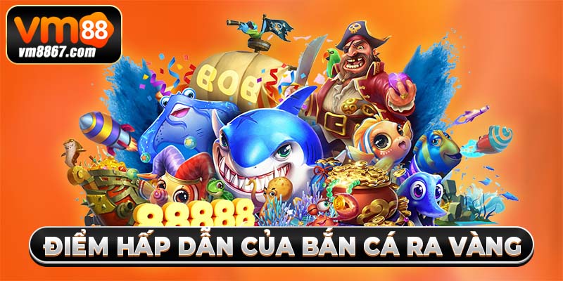 Điểm hấp dẫn của bắn cá ra vàng