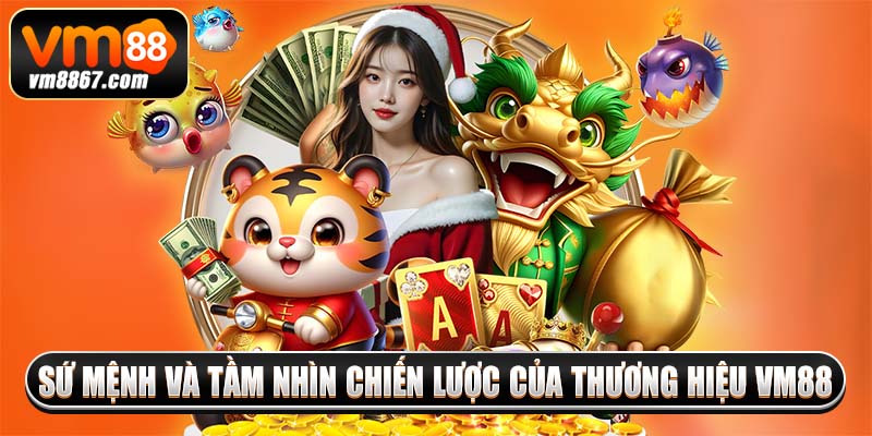 Sứ mệnh và tầm nhìn chiến lược của thương hiệu vm88 
