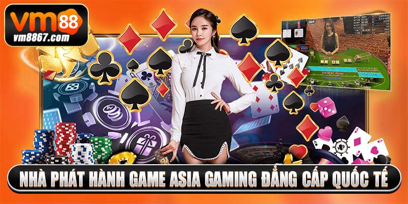 Nhà phát hành game Asia Gaming đẳng cấp quốc tế