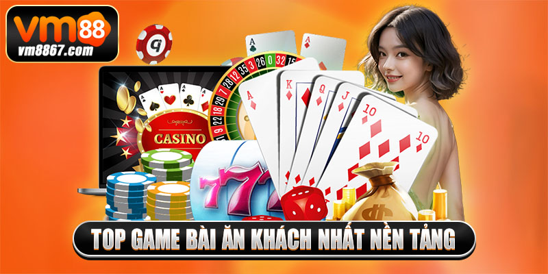 Top game bài ăn khách nhất nền tảng