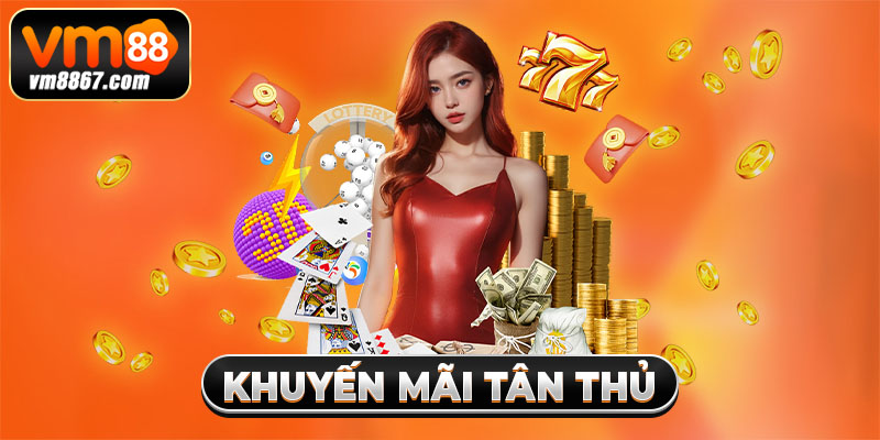 Khuyến mãi Tân Thủ 2025 - Ưu Đãi Vàng Cho Hội Viên Vm88