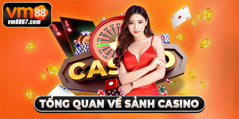 Tổng quan về sảnh casino