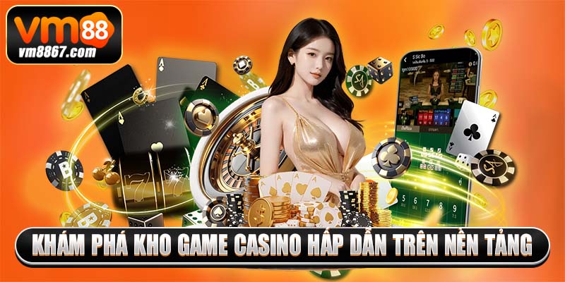 Khám phá kho game casino hấp dẫn trên nền tảng